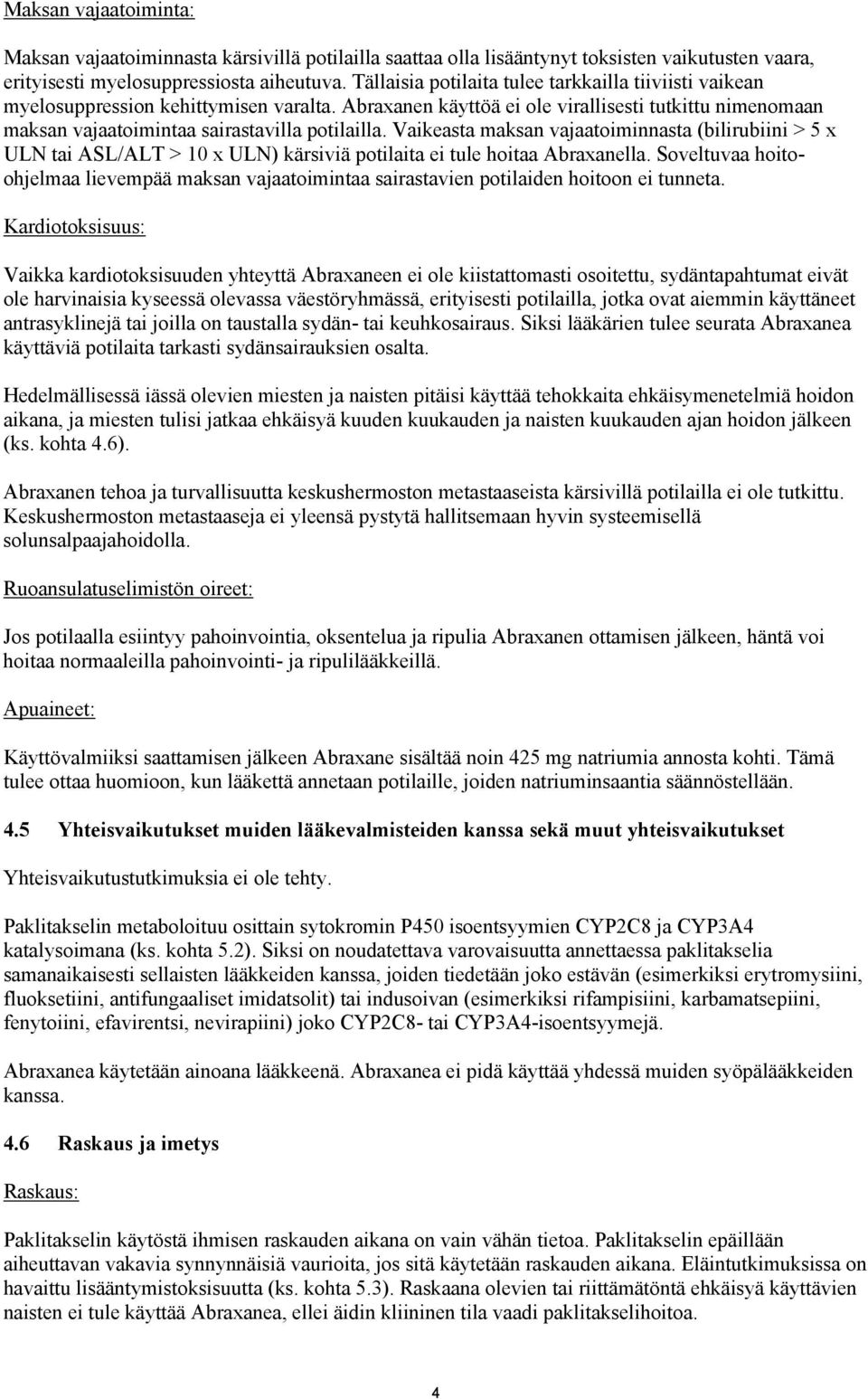 Vaikeasta maksan vajaatoiminnasta (bilirubiini > 5 x ULN tai ASL/ALT > 10 x ULN) kärsiviä potilaita ei tule hoitaa Abraxanella.