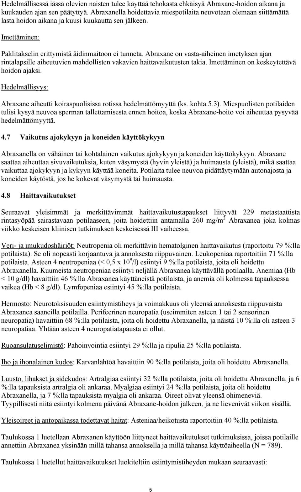 Abraxane on vasta-aiheinen imetyksen ajan rintalapsille aiheutuvien mahdollisten vakavien haittavaikutusten takia. Imettäminen on keskeytettävä hoidon ajaksi.