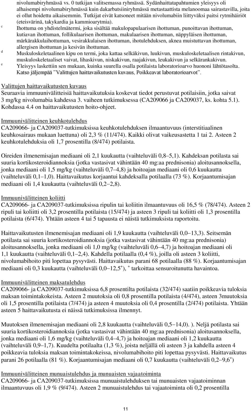 Tutkijat eivät katsoneet mitään nivolumabiin liittyväksi paitsi rytmihäiriöt (eteisvärinä, takykardia ja kammioarytmia).