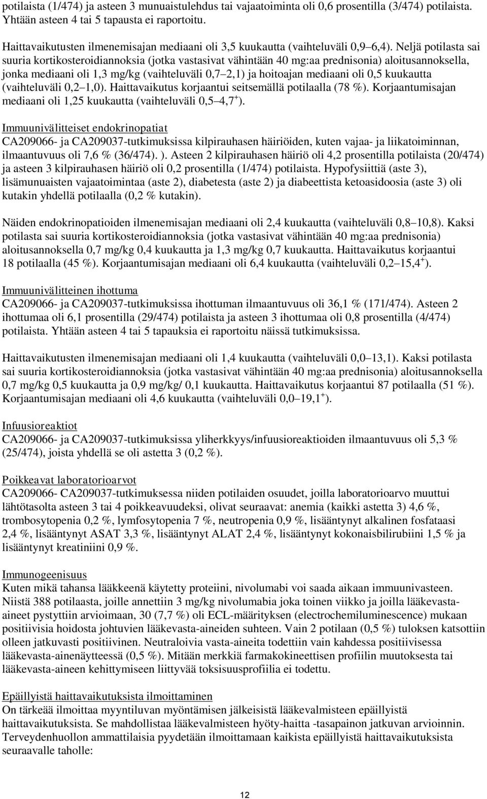 Neljä potilasta sai suuria kortikosteroidiannoksia (jotka vastasivat vähintään 40 mg:aa prednisonia) aloitusannoksella, jonka mediaani oli 1,3 mg/kg (vaihteluväli 0,7 2,1) ja hoitoajan mediaani oli