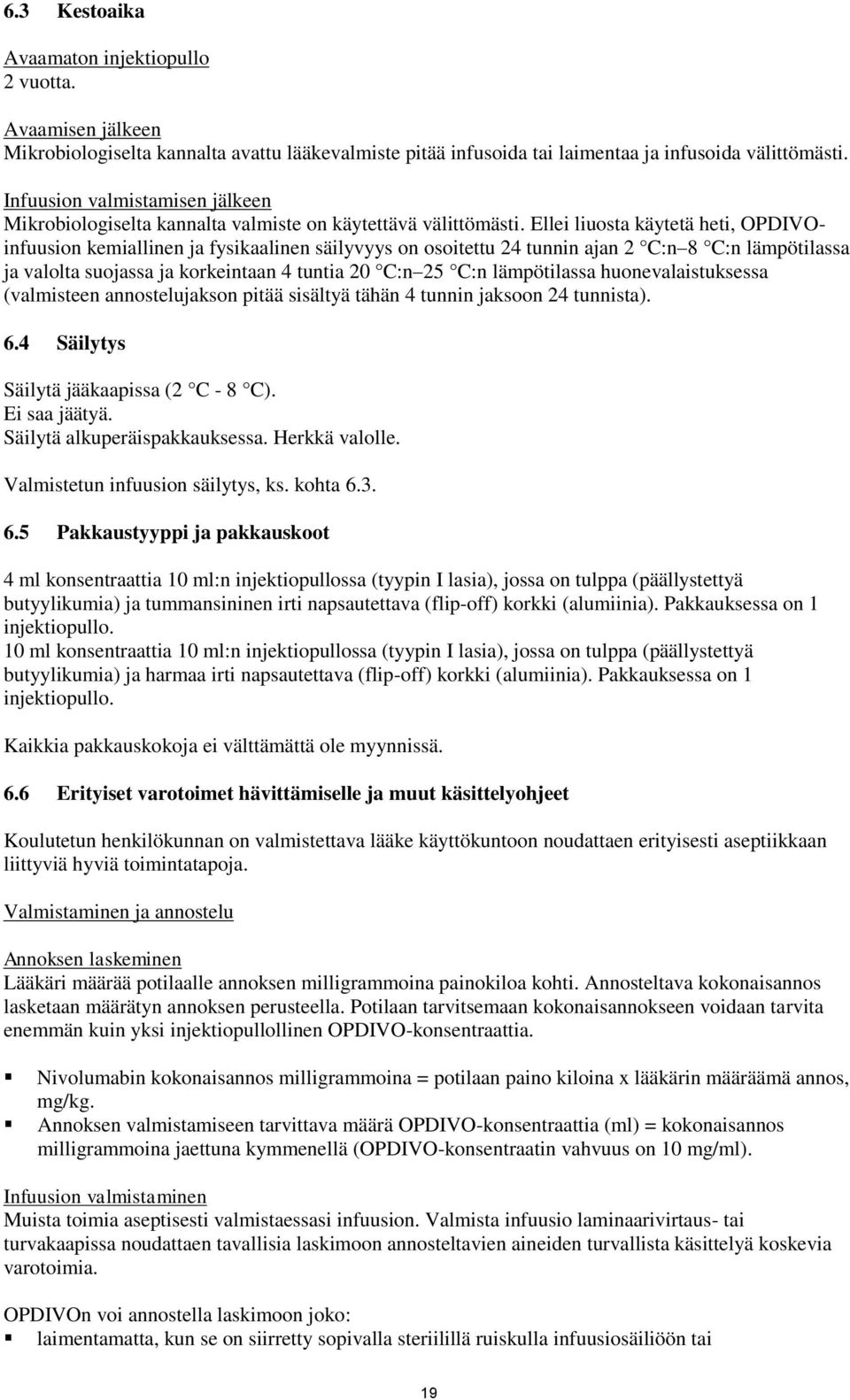 Ellei liuosta käytetä heti, OPDIVOinfuusion kemiallinen ja fysikaalinen säilyvyys on osoitettu 24 tunnin ajan 2 C:n 8 C:n lämpötilassa ja valolta suojassa ja korkeintaan 4 tuntia 20 C:n 25 C:n