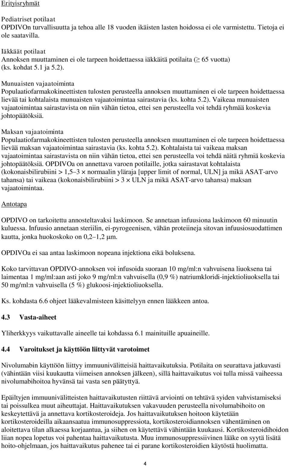 Munuaisten vajaatoiminta Populaatiofarmakokineettisten tulosten perusteella annoksen muuttaminen ei ole tarpeen hoidettaessa lievää tai kohtalaista munuaisten vajaatoimintaa sairastavia (ks. kohta 5.