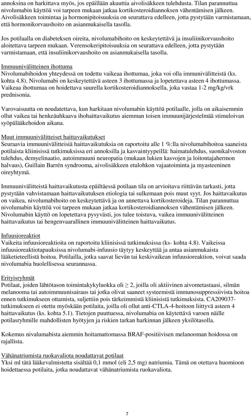 Jos potilaalla on diabeteksen oireita, nivolumabihoito on keskeytettävä ja insuliinikorvaushoito aloitettava tarpeen mukaan.