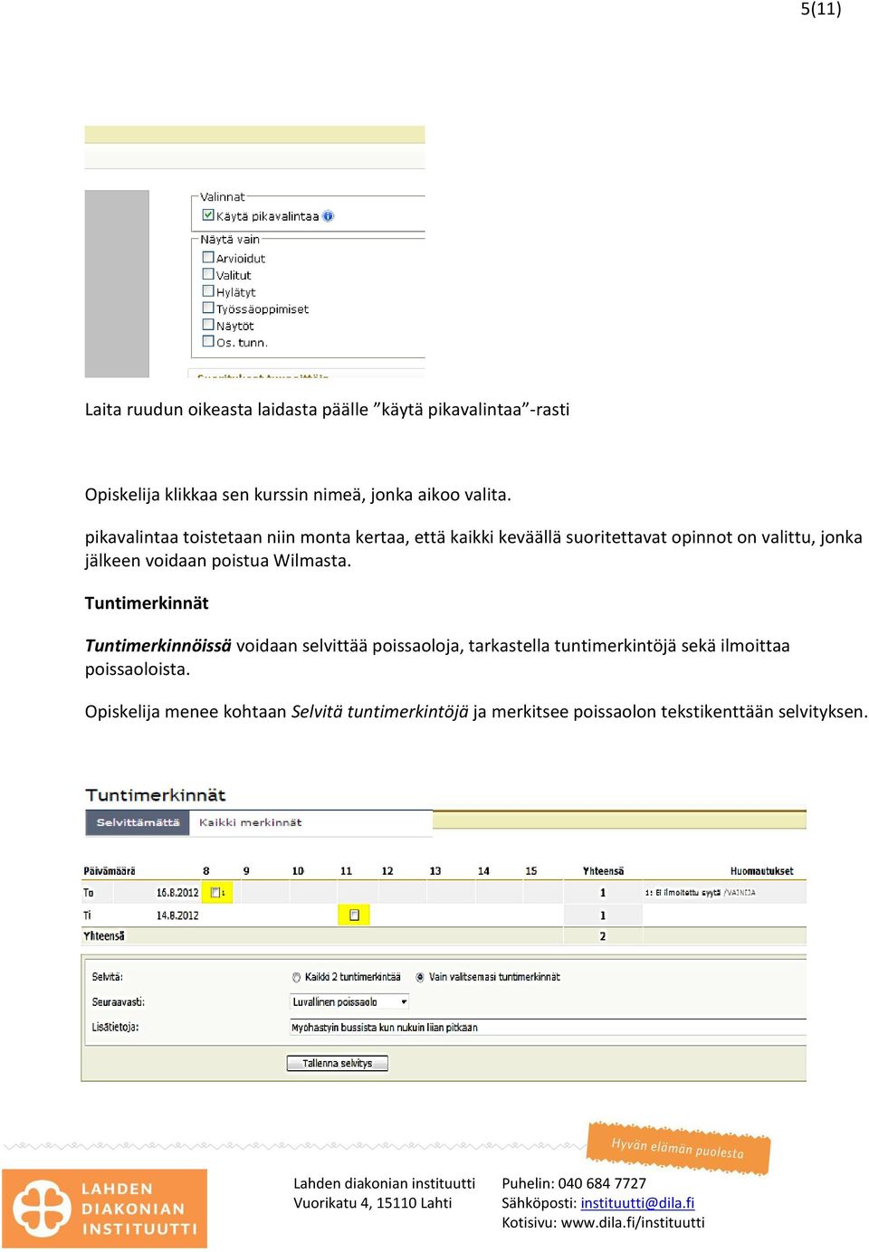 pikavalintaa toistetaan niin monta kertaa, että kaikki keväällä suoritettavat opinnot on valittu, jonka jälkeen voidaan