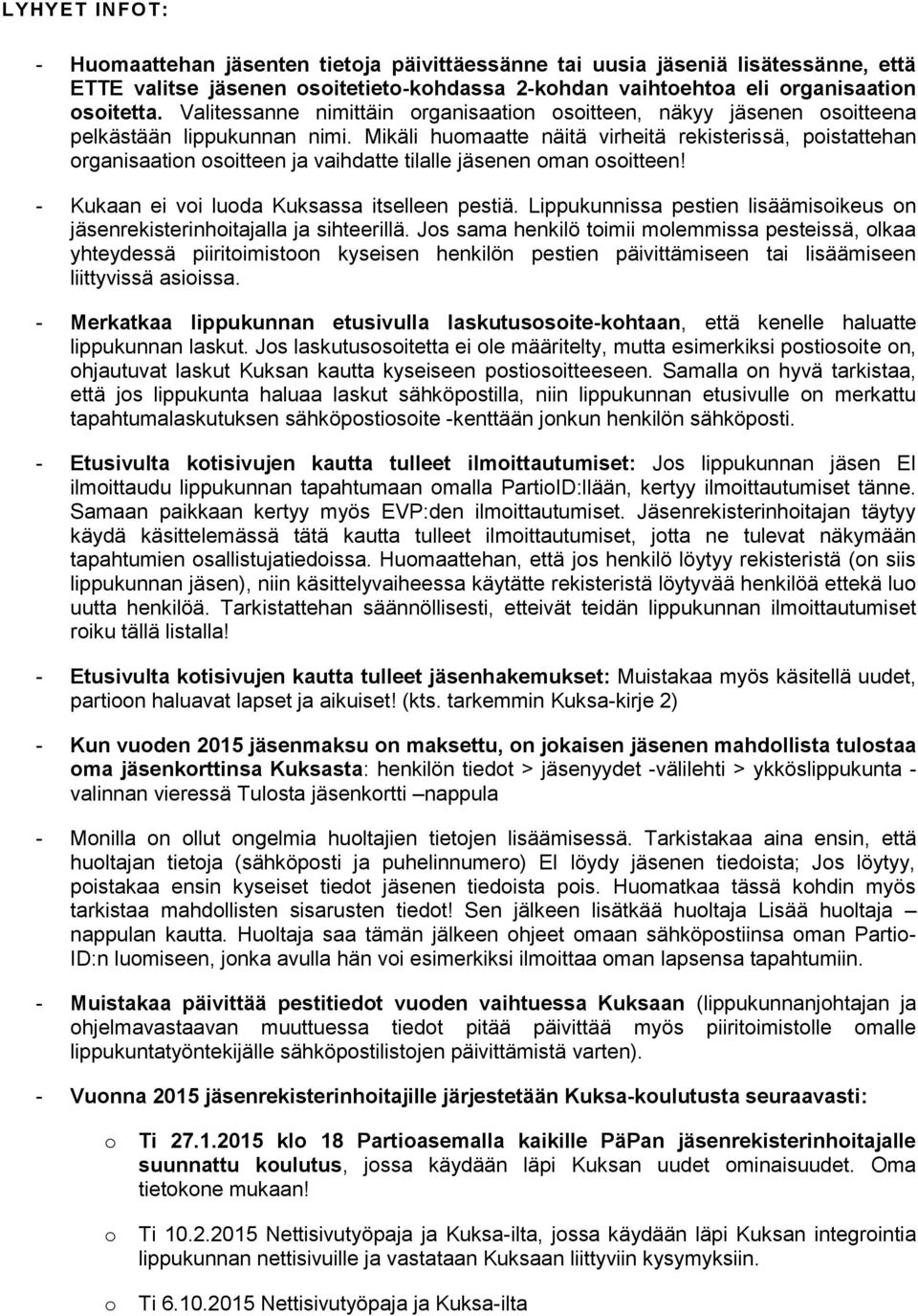 Mikäli humaatte näitä virheitä rekisterissä, pistattehan rganisaatin sitteen ja vaihdatte tilalle jäsenen man sitteen! - Kukaan ei vi luda Kuksassa itselleen pestiä.