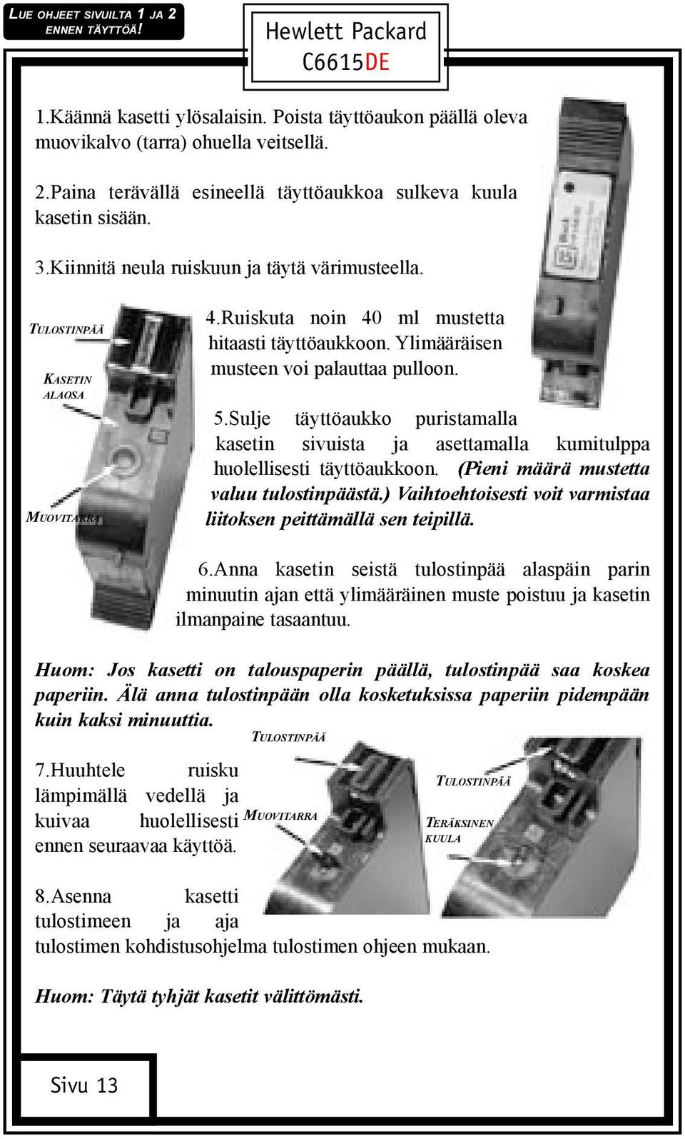 Sulje täyttöaukko puristamalla kasetin sivuista ja asettamalla kumitulppa huolellisesti täyttöaukkoon. (Pieni määrä mustetta valuu tulostinpäästä.