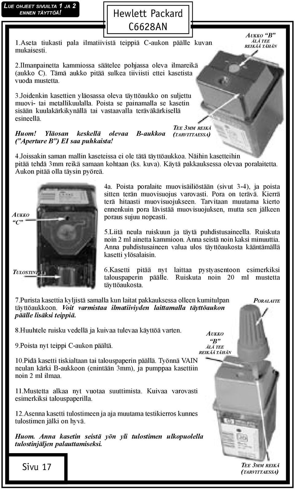 Poista se painamalla se kasetin sisään kuulakärkikynällä tai vastaavalla teräväkärkisellä esineellä. Huom! Yläosan keskellä olevaa B-aukkoa ( Aperture B ) EI saa puhkaista!