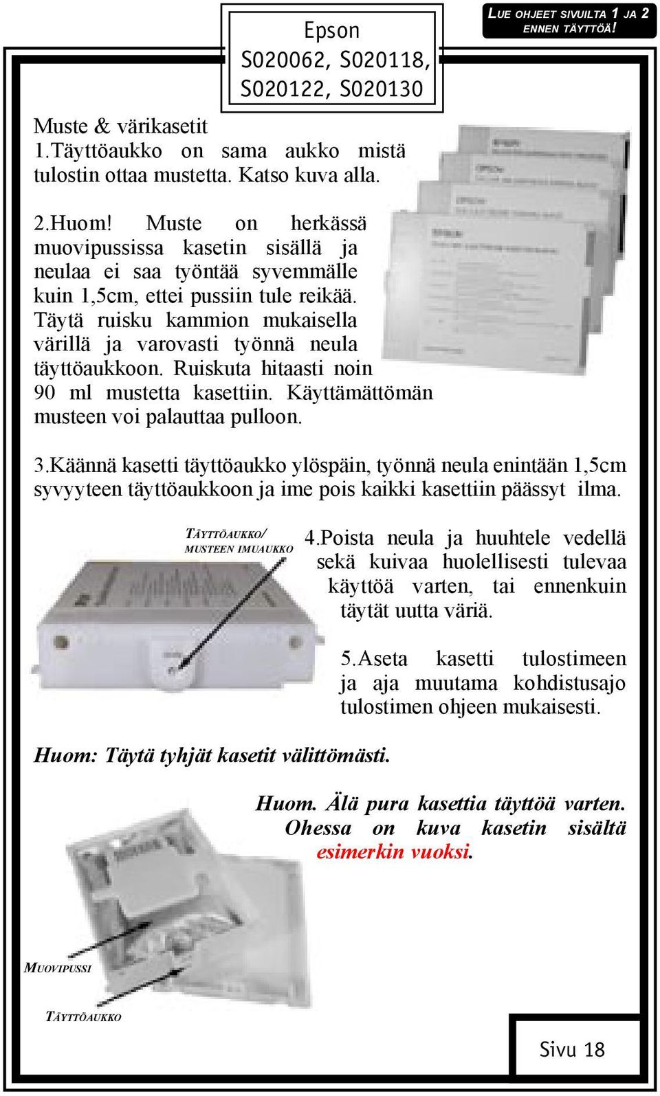 Täytä ruisku kammion mukaisella värillä ja varovasti työnnä neula täyttöaukkoon. Ruiskuta hitaasti noin 90 ml mustetta kasettiin. Käyttämättömän musteen voi palauttaa pulloon. 3.