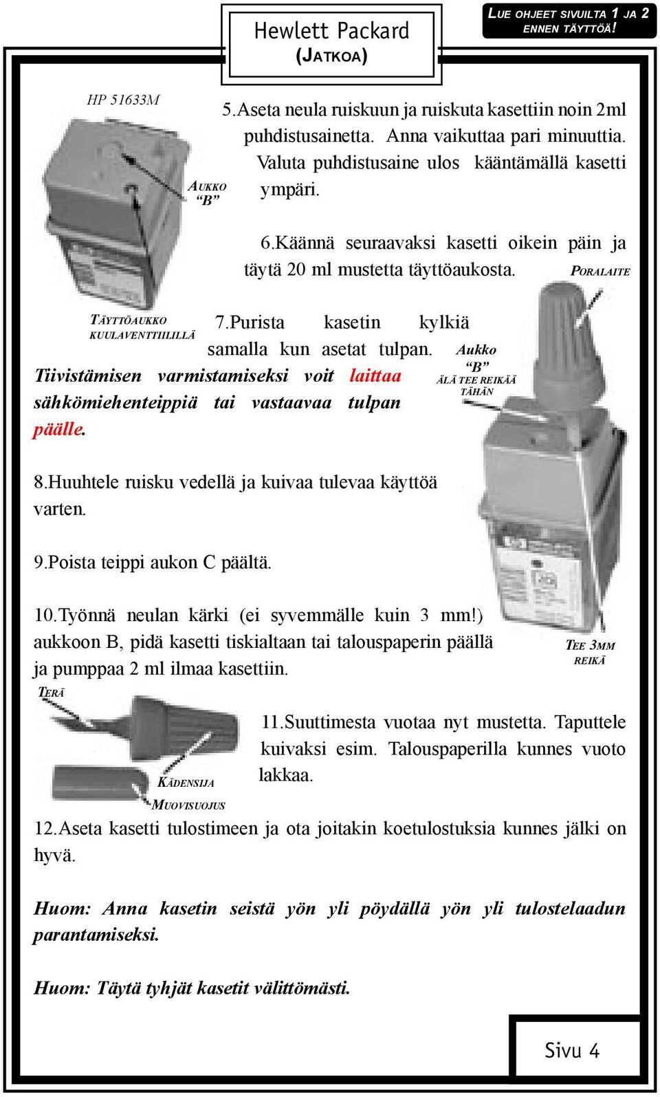 Aukko B Tiivistämisen varmistamiseksi voit laittaa ÄLÄ TEE REIKÄÄ TÄHÄN sähkömiehenteippiä tai vastaavaa tulpan päälle. 8.Huuhtele ruisku vedellä ja kuivaa tulevaa käyttöä varten. 9.