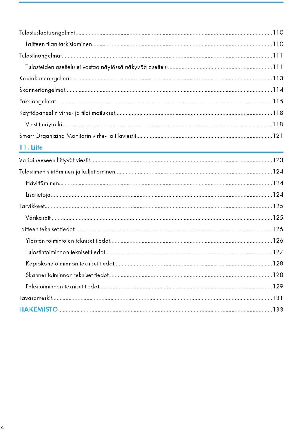 ..123 Tulostimen siirtäminen ja kuljettaminen...124 Hävittäminen...124 Lisätietoja...124 Tarvikkeet...125 Värikasetti...125 Laitteen tekniset tiedot...126 Yleisten toimintojen tekniset tiedot.