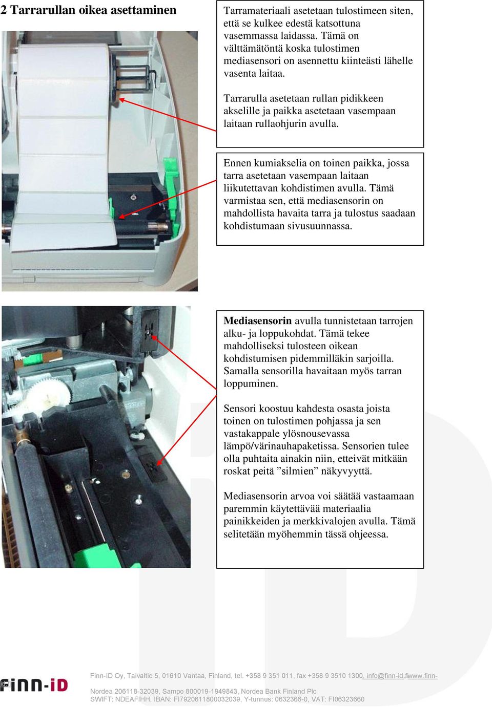 Tarrarulla asetetaan rullan pidikkeen akselille ja paikka asetetaan vasempaan laitaan rullaohjurin avulla.