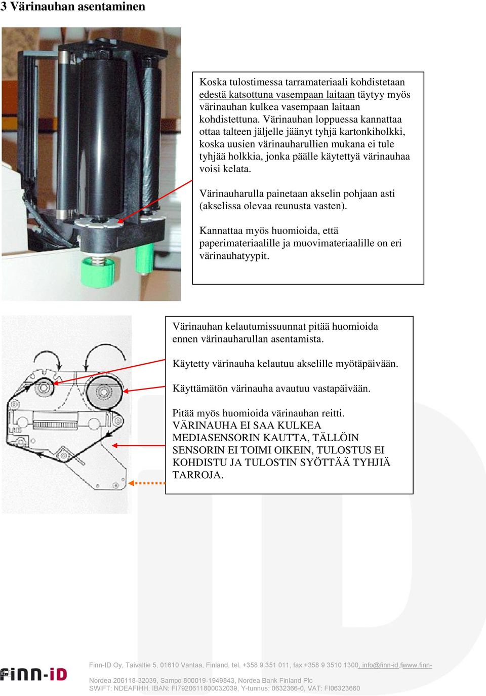Värinauharulla painetaan akselin pohjaan asti (akselissa olevaa reunusta vasten). Kannattaa myös huomioida, että paperimateriaalille ja muovimateriaalille on eri värinauhatyypit.