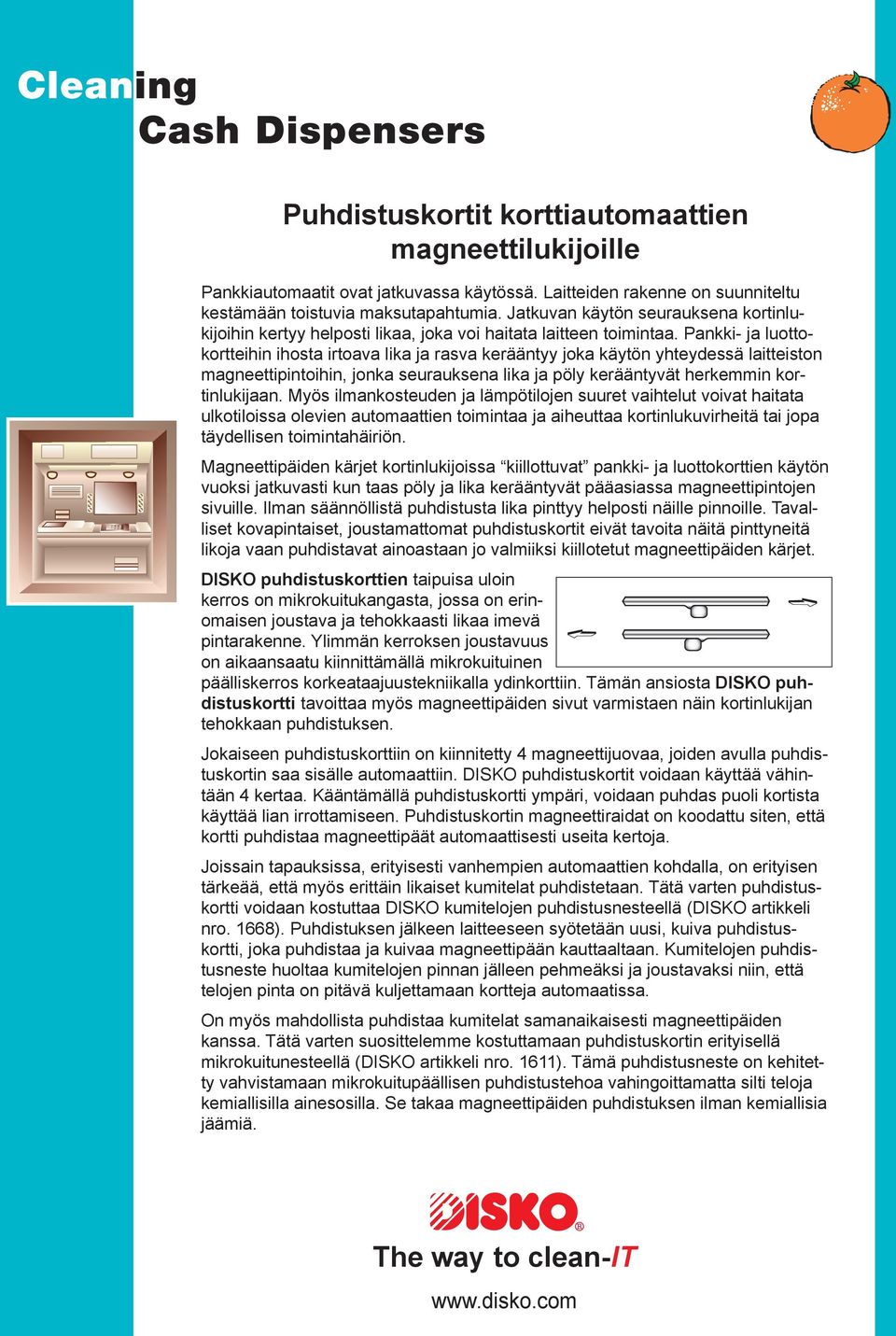 Pankki- ja luottokortteihin ihosta irtoava lika ja rasva kerääntyy joka käytön yhteydessä laitteiston magneettipintoihin, jonka seurauksena lika ja pöly kerääntyvät herkemmin kortinlukijaan.