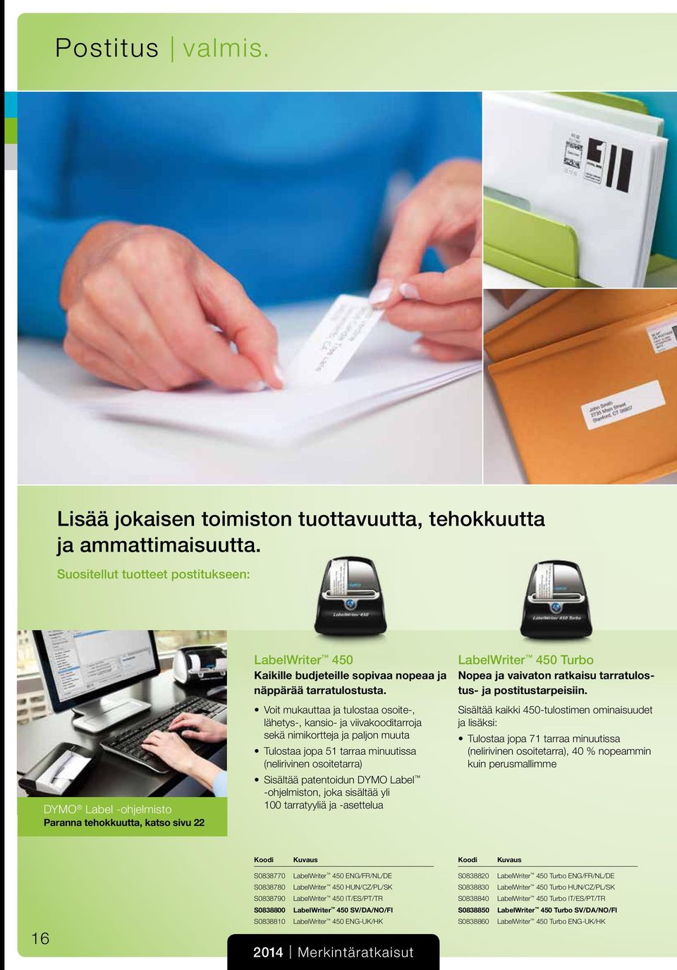 Voit mukauttaa ja tulostaa osoite-, lähetys-, kansio- ja viivakooditarroja sekä nimikortteja ja paljon muuta Tulostaa jopa 51 tarraa minuutissa (nelirivinen osoitetarra) Sisältää patentoidun DYMO