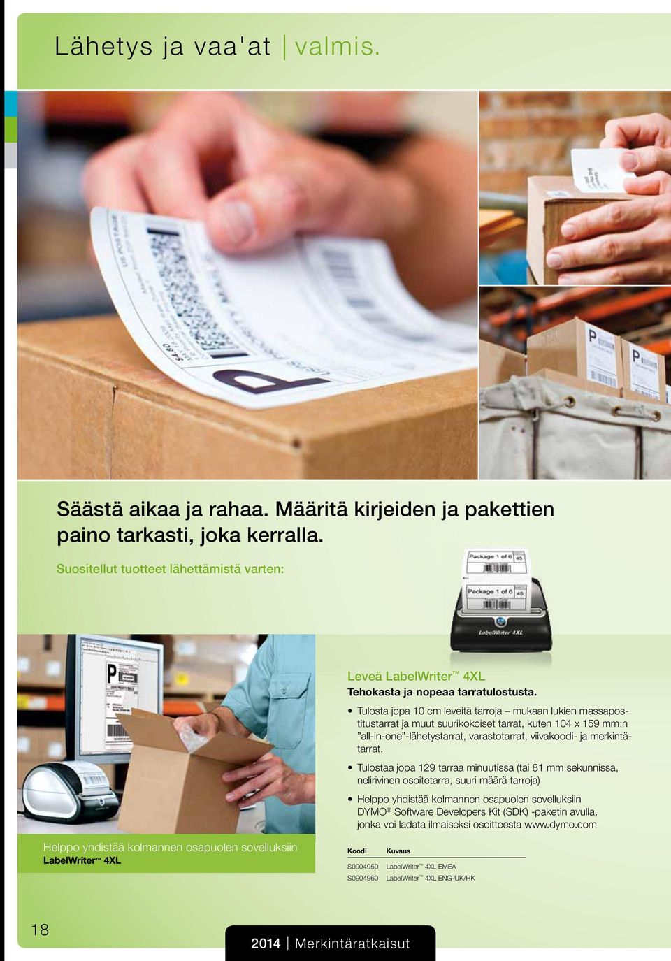 Tulosta jopa 10 cm leveitä tarroja mukaan lukien massapostitustarrat ja muut suurikokoiset tarrat, kuten 104 x 159 mm:n all-in-one -lähetystarrat, varastotarrat, viivakoodi- ja merkintätarrat.