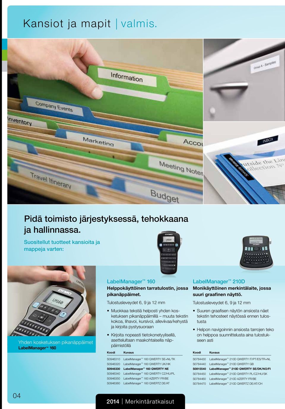 Tulostusleveydet 6, 9 ja 12 mm Muokkaa tekstiä helposti yhden kosketuksen pikanäppäimillä muuta tekstin kokoa, lihavoi, kursivoi, alleviivaa/kehystä ja kirjoita pystysuoraan Kirjoita nopeasti