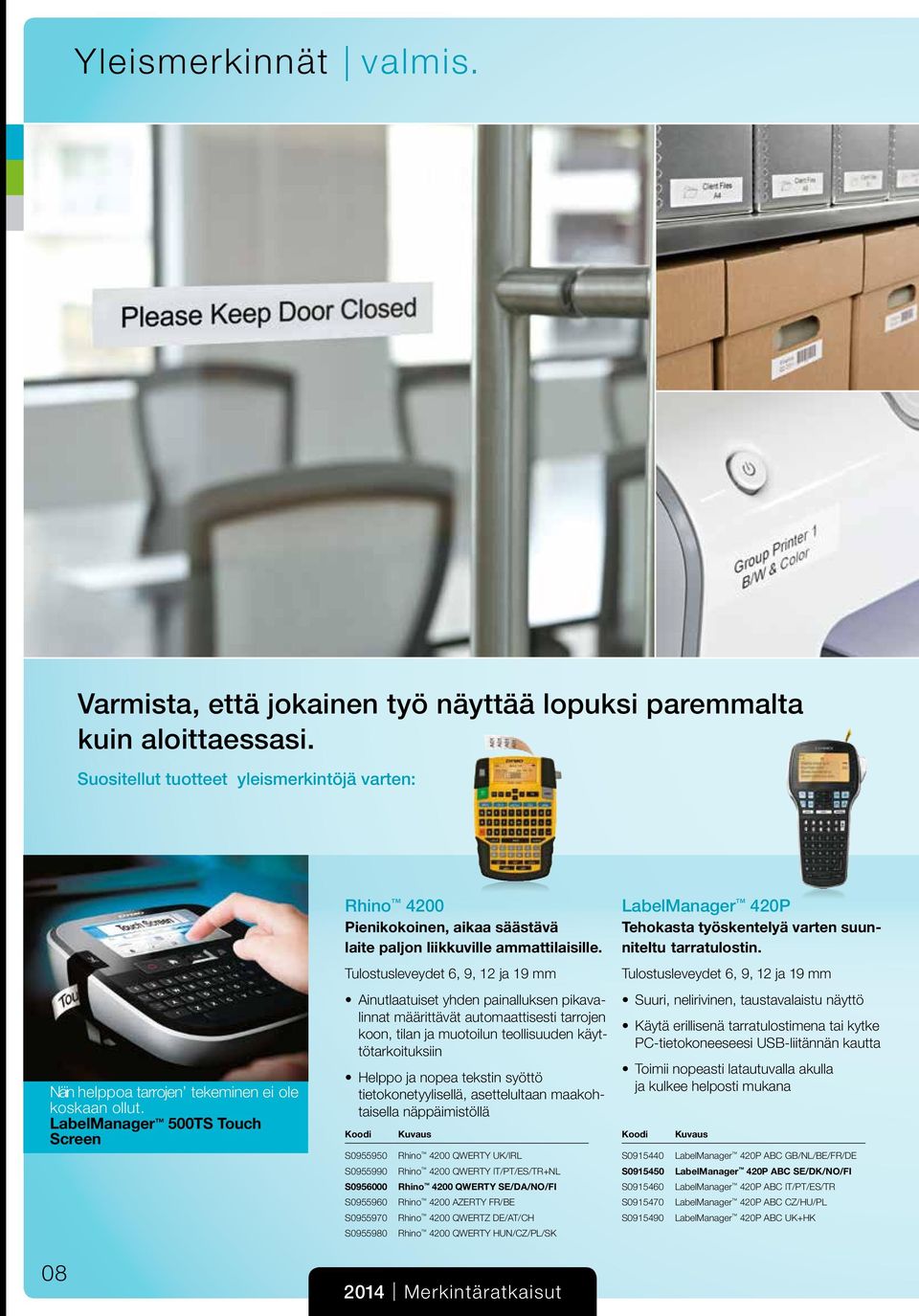 Tulostusleveydet 6, 9, 12 ja 19 mm inutlaatuiset yhden painalluksen pikavalinnat määrittävät automaattisesti tarrojen koon, tilan ja muotoilun teollisuuden käyttötarkoituksiin Helppo ja nopea tekstin