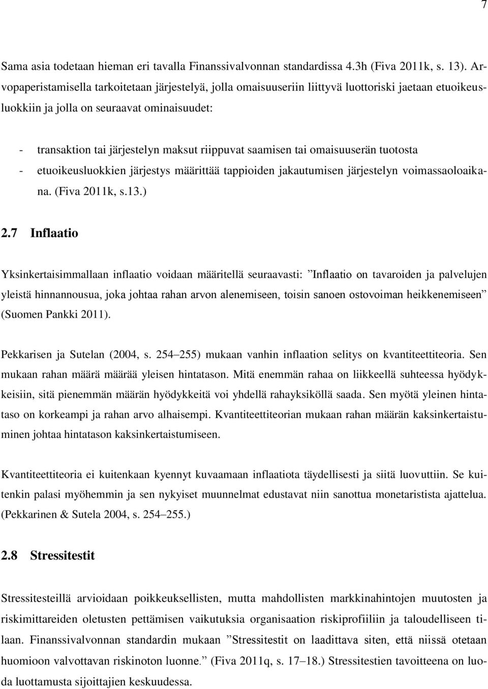 saamisen tai omaisuuserän tuotosta - etuoikeusluokkien järjestys määrittää tappioiden jakautumisen järjestelyn voimassaoloaikana. (Fiva 2011k, s.13.) 2.