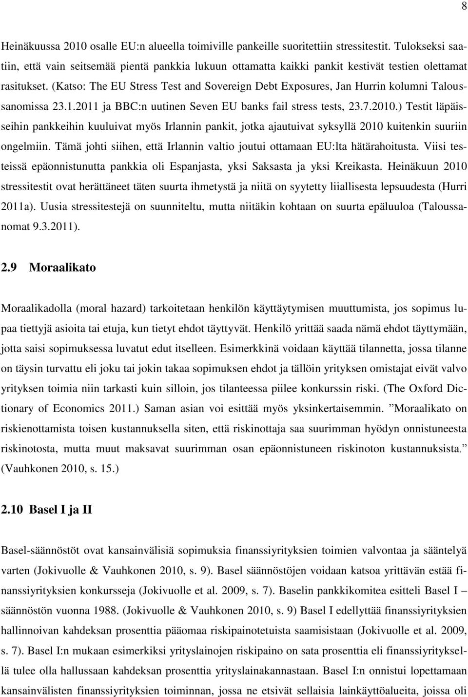 (Katso: The EU Stress Test and Sovereign Debt Exposures, Jan Hurrin kolumni Taloussanomissa 23.1.2011 ja BBC:n uutinen Seven EU banks fail stress tests, 23.7.2010.