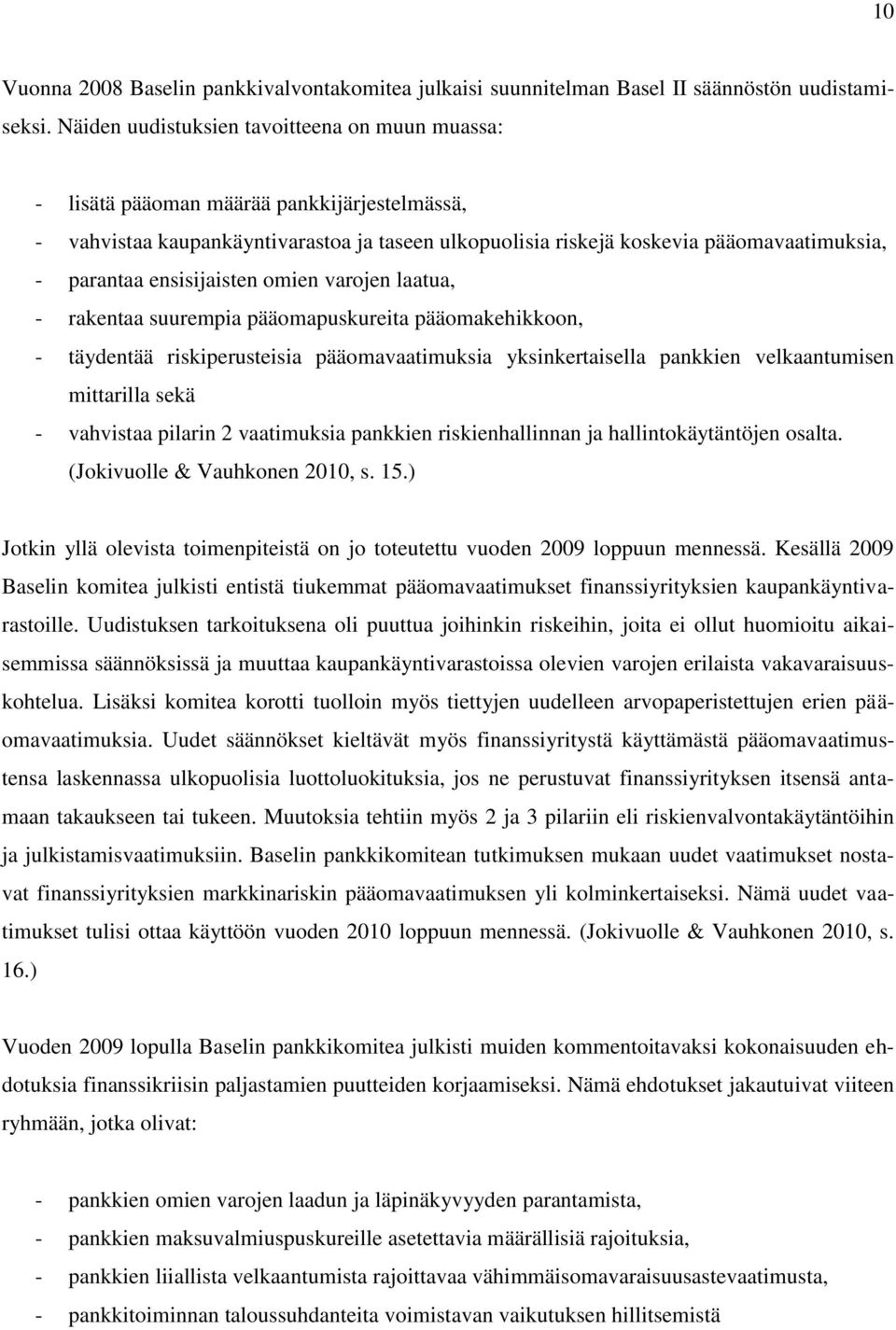 ensisijaisten omien varojen laatua, - rakentaa suurempia pääomapuskureita pääomakehikkoon, - täydentää riskiperusteisia pääomavaatimuksia yksinkertaisella pankkien velkaantumisen mittarilla sekä -