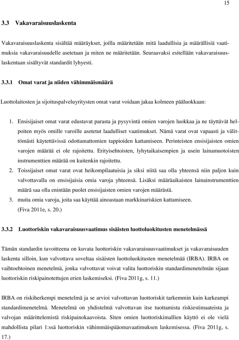 3.1 Omat varat ja niiden vähimmäismäärä Luottolaitosten ja sijoituspalveluyritysten omat varat voidaan jakaa kolmeen pääluokkaan: 1.