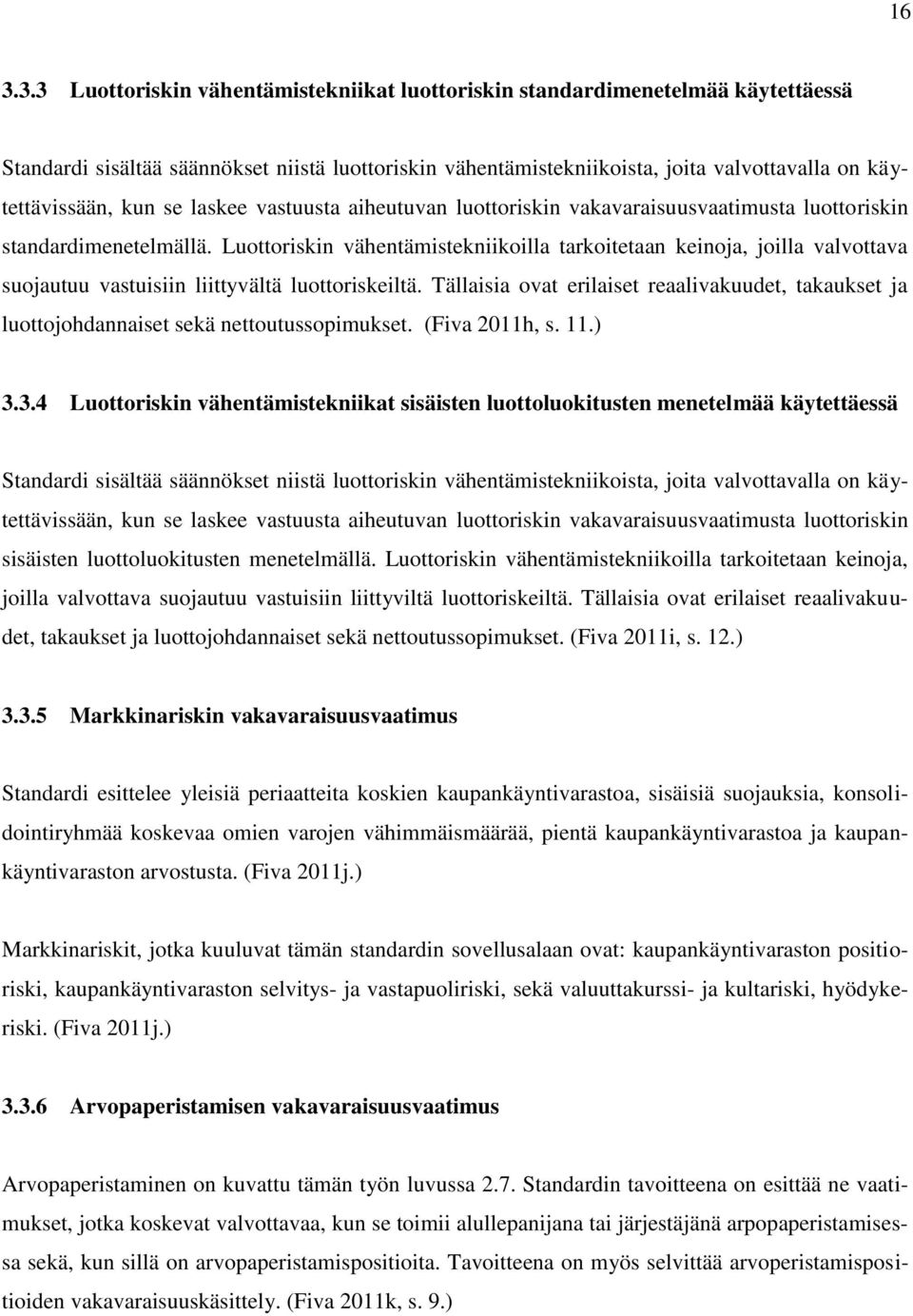 Luottoriskin vähentämistekniikoilla tarkoitetaan keinoja, joilla valvottava suojautuu vastuisiin liittyvältä luottoriskeiltä.