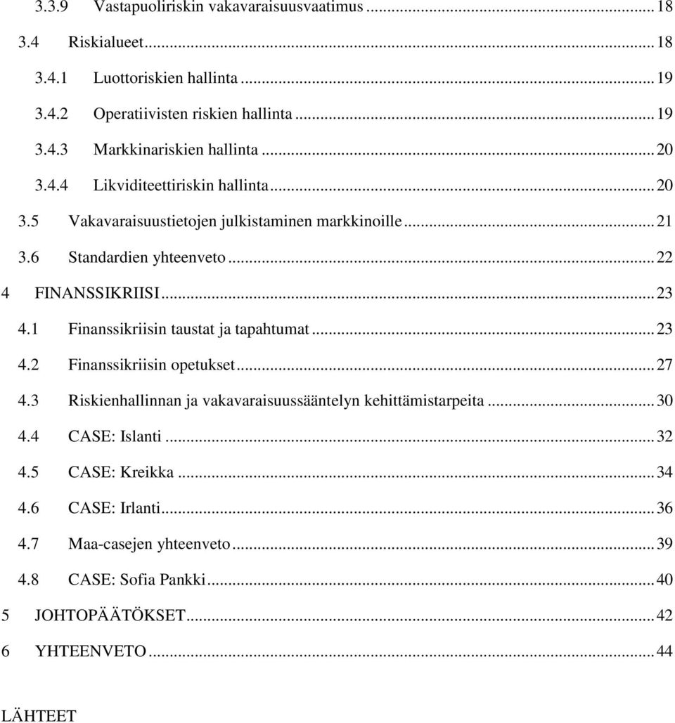 1 Finanssikriisin taustat ja tapahtumat... 23 4.2 Finanssikriisin opetukset... 27 4.3 Riskienhallinnan ja vakavaraisuussääntelyn kehittämistarpeita... 30 4.