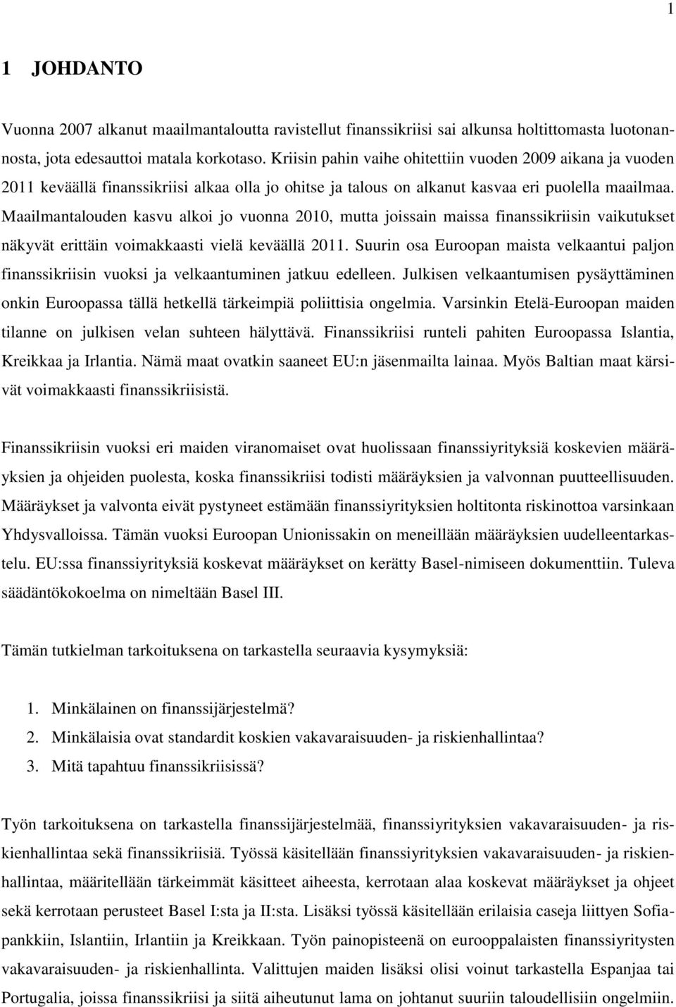 Maailmantalouden kasvu alkoi jo vuonna 2010, mutta joissain maissa finanssikriisin vaikutukset näkyvät erittäin voimakkaasti vielä keväällä 2011.