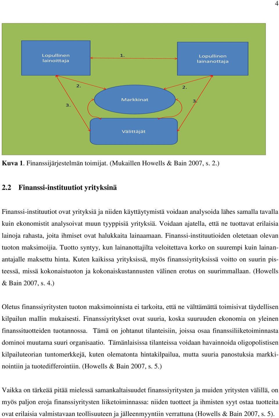 Voidaan ajatella, että ne tuottavat erilaisia lainoja rahasta, joita ihmiset ovat halukkaita lainaamaan. Finanssi-instituutioiden oletetaan olevan tuoton maksimoijia.