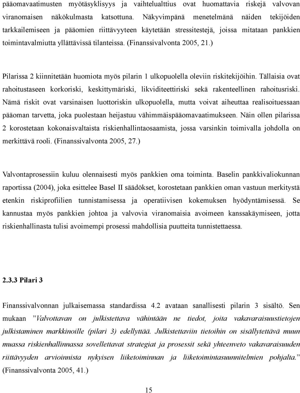 (Finanssivalvonta 2005, 21.) Pilarissa 2 kiinnitetään huomiota myös pilarin 1 ulkopuolella oleviin riskitekijöihin.