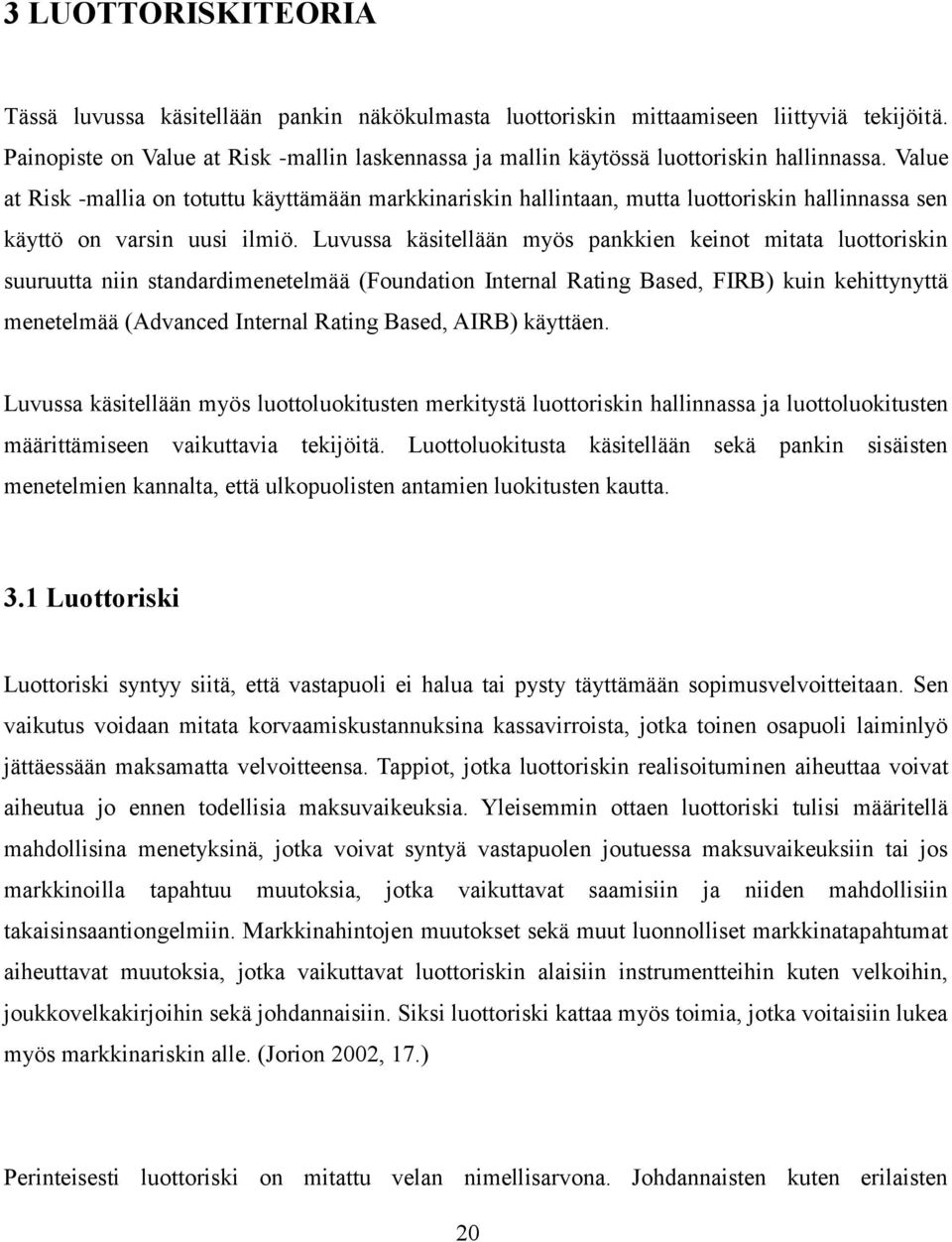 Value at Risk -mallia on totuttu käyttämään markkinariskin hallintaan, mutta luottoriskin hallinnassa sen käyttö on varsin uusi ilmiö.