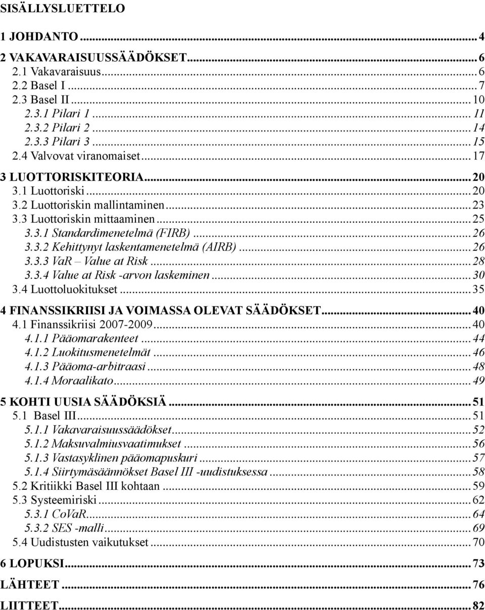 .. 26 3.3.3 VaR Value at Risk... 28 3.3.4 Value at Risk -arvon laskeminen... 30 3.4 Luottoluokitukset... 35 4 FINANSSIKRIISI JA VOIMASSA OLEVAT SÄÄDÖKSET... 40 4.1 Finanssikriisi 2007-2009... 40 4.1.1 Pääomarakenteet.