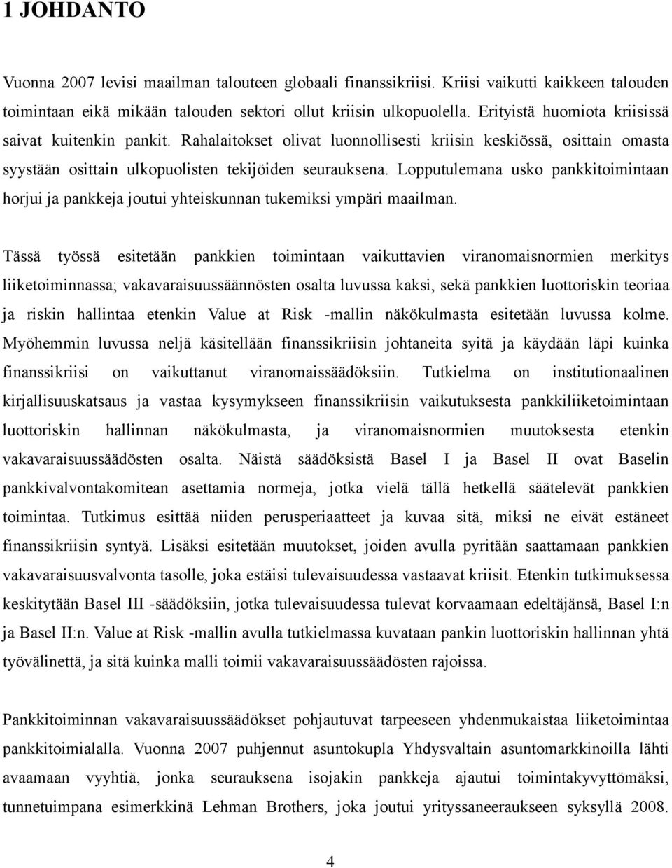 Lopputulemana usko pankkitoimintaan horjui ja pankkeja joutui yhteiskunnan tukemiksi ympäri maailman.