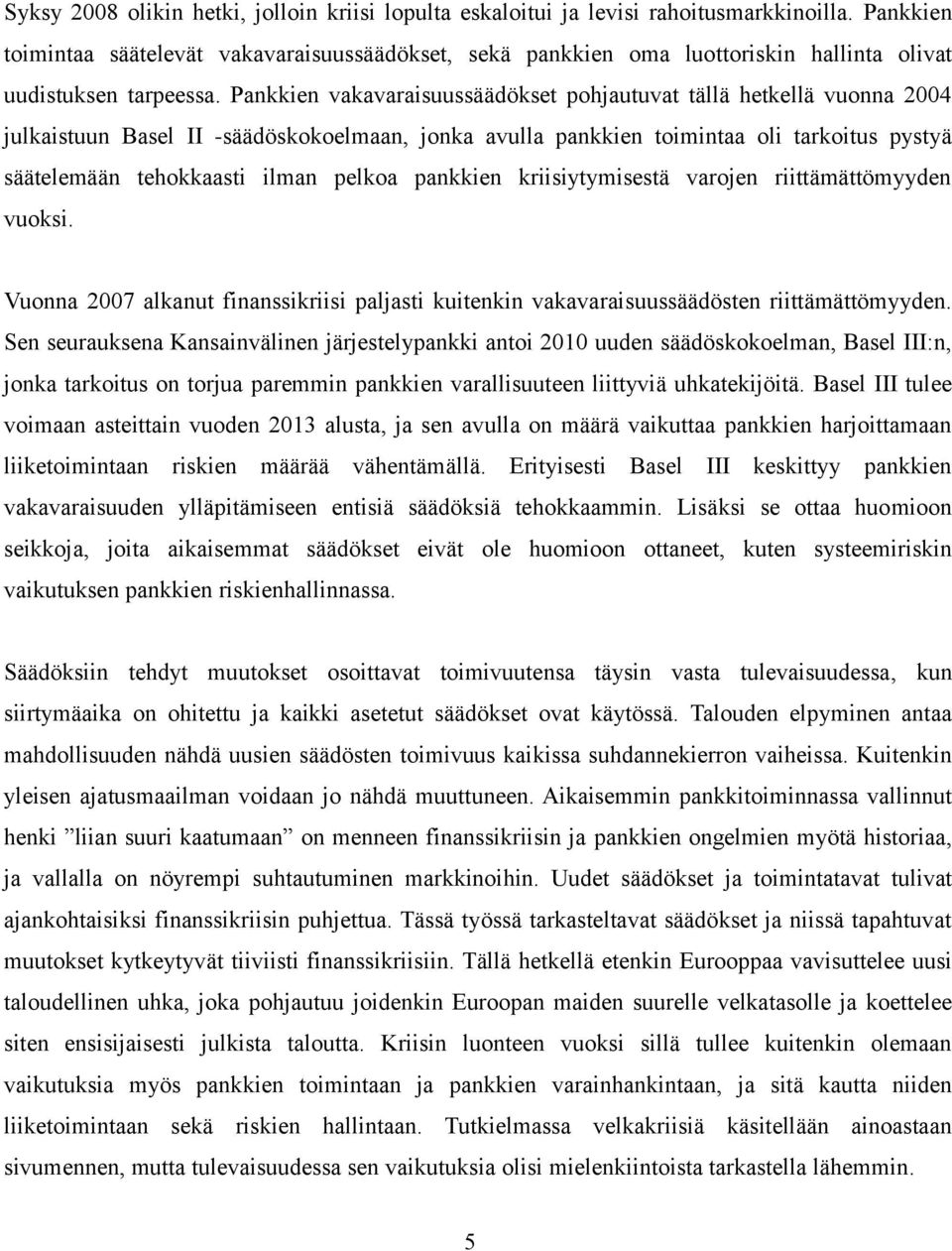 Pankkien vakavaraisuussäädökset pohjautuvat tällä hetkellä vuonna 2004 julkaistuun Basel II -säädöskokoelmaan, jonka avulla pankkien toimintaa oli tarkoitus pystyä säätelemään tehokkaasti ilman