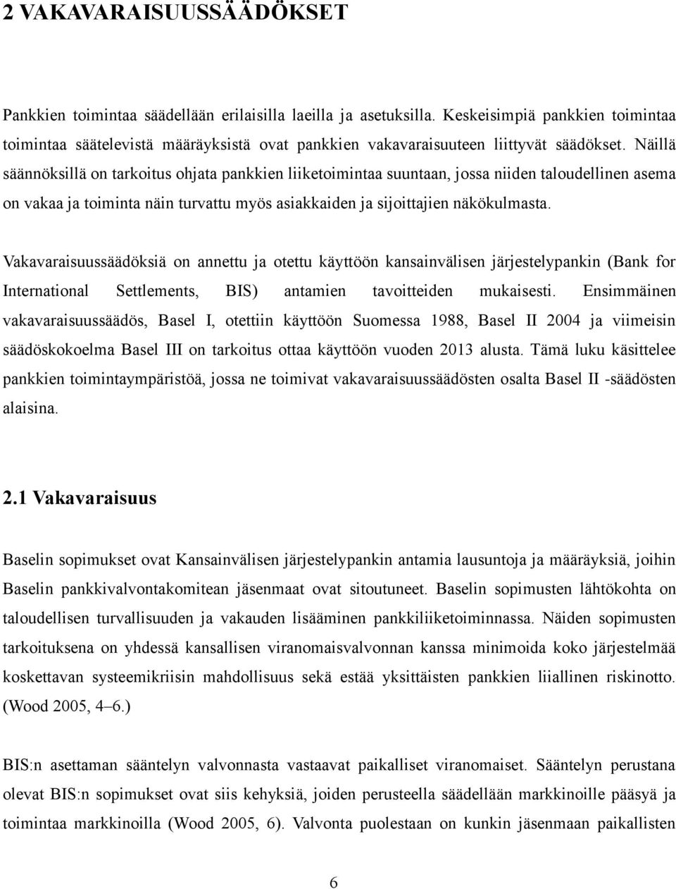 Näillä säännöksillä on tarkoitus ohjata pankkien liiketoimintaa suuntaan, jossa niiden taloudellinen asema on vakaa ja toiminta näin turvattu myös asiakkaiden ja sijoittajien näkökulmasta.