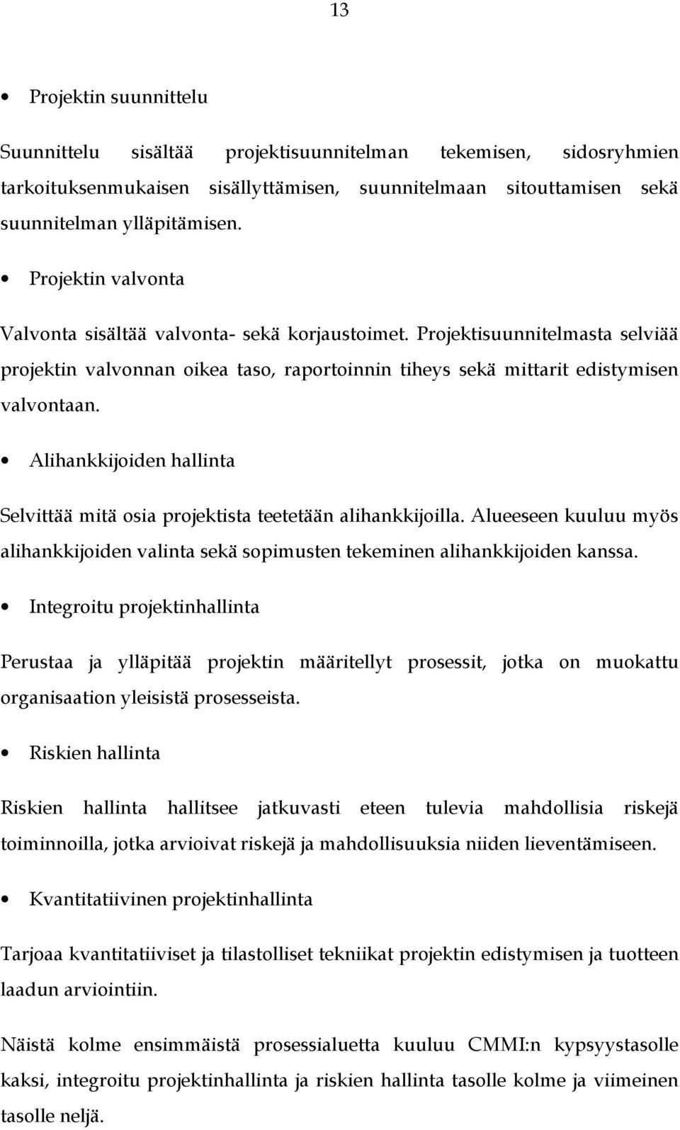 Alihankkijoiden hallinta Selvittää mitä osia projektista teetetään alihankkijoilla. Alueeseen kuuluu myös alihankkijoiden valinta sekä sopimusten tekeminen alihankkijoiden kanssa.