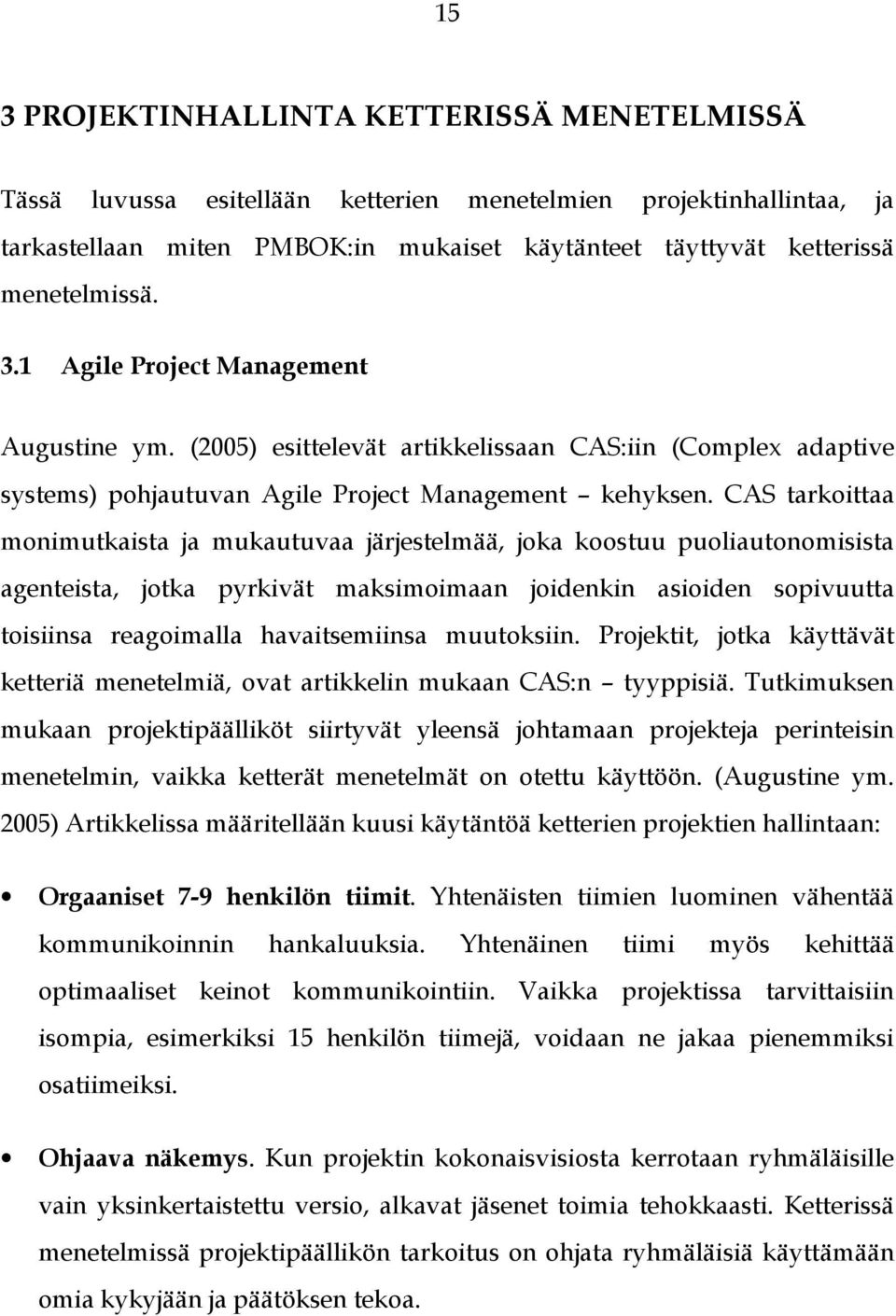 CAS tarkoittaa monimutkaista ja mukautuvaa järjestelmää, joka koostuu puoliautonomisista agenteista, jotka pyrkivät maksimoimaan joidenkin asioiden sopivuutta toisiinsa reagoimalla havaitsemiinsa