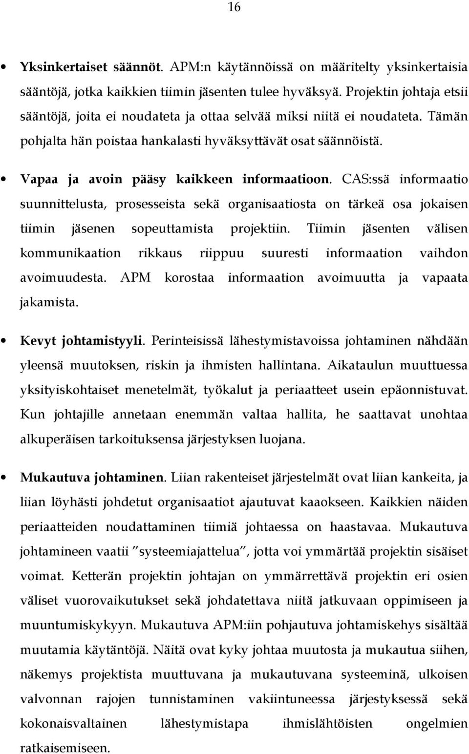 Vapaa ja avoin pääsy kaikkeen informaatioon. CAS:ssä informaatio suunnittelusta, prosesseista sekä organisaatiosta on tärkeä osa jokaisen tiimin jäsenen sopeuttamista projektiin.
