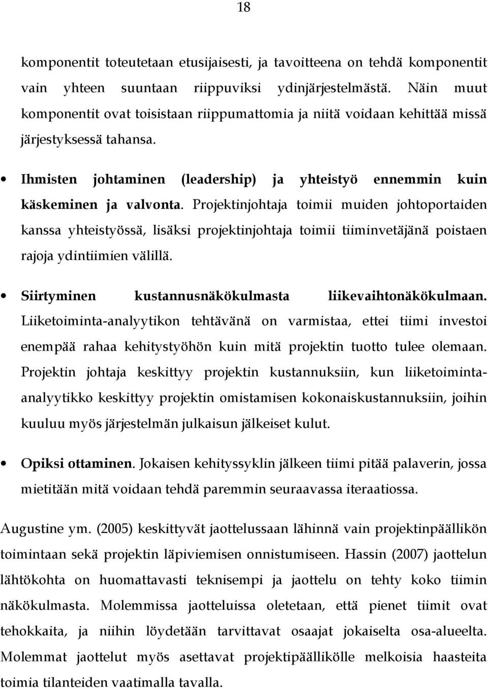 Projektinjohtaja toimii muiden johtoportaiden kanssa yhteistyössä, lisäksi projektinjohtaja toimii tiiminvetäjänä poistaen rajoja ydintiimien välillä.
