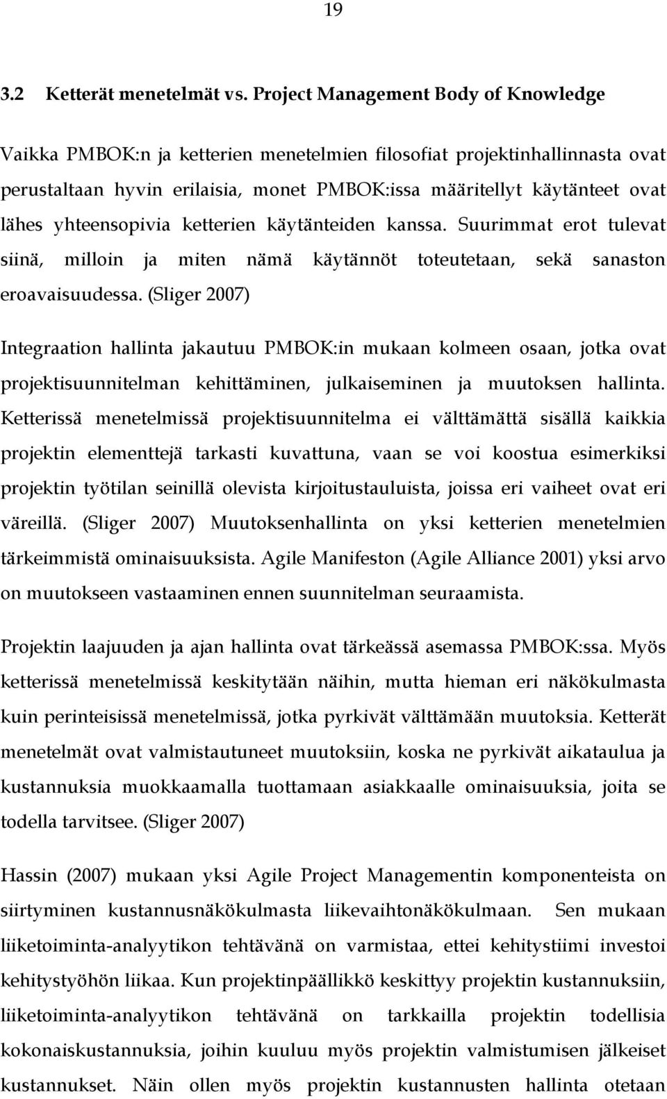 yhteensopivia ketterien käytänteiden kanssa. Suurimmat erot tulevat siinä, milloin ja miten nämä käytännöt toteutetaan, sekä sanaston eroavaisuudessa.
