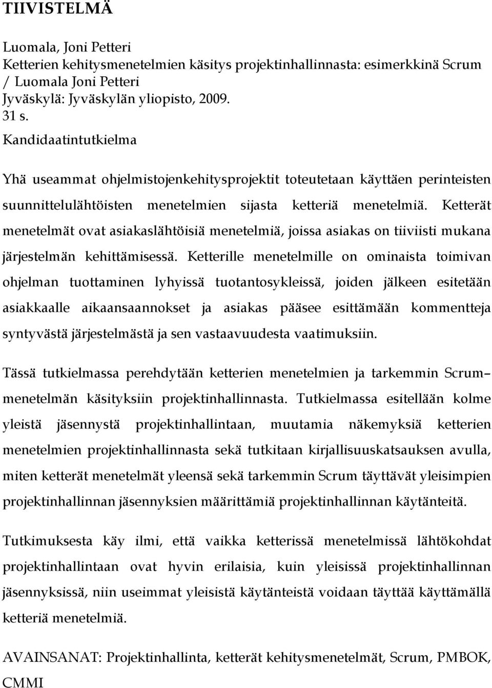 Ketterät menetelmät ovat asiakaslähtöisiä menetelmiä, joissa asiakas on tiiviisti mukana järjestelmän kehittämisessä.