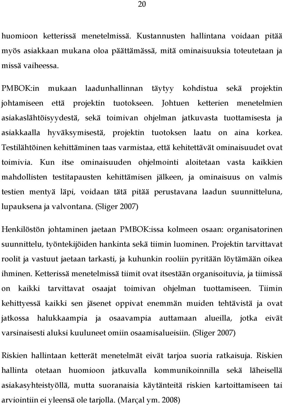 Johtuen ketterien menetelmien asiakaslähtöisyydestä, sekä toimivan ohjelman jatkuvasta tuottamisesta ja asiakkaalla hyväksymisestä, projektin tuotoksen laatu on aina korkea.