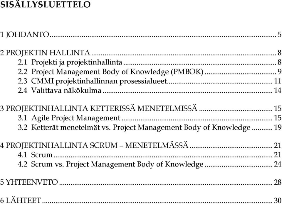 1 Agile Project Management... 15 3.2 Ketterät menetelmät vs. Project Management Body of Knowledge.