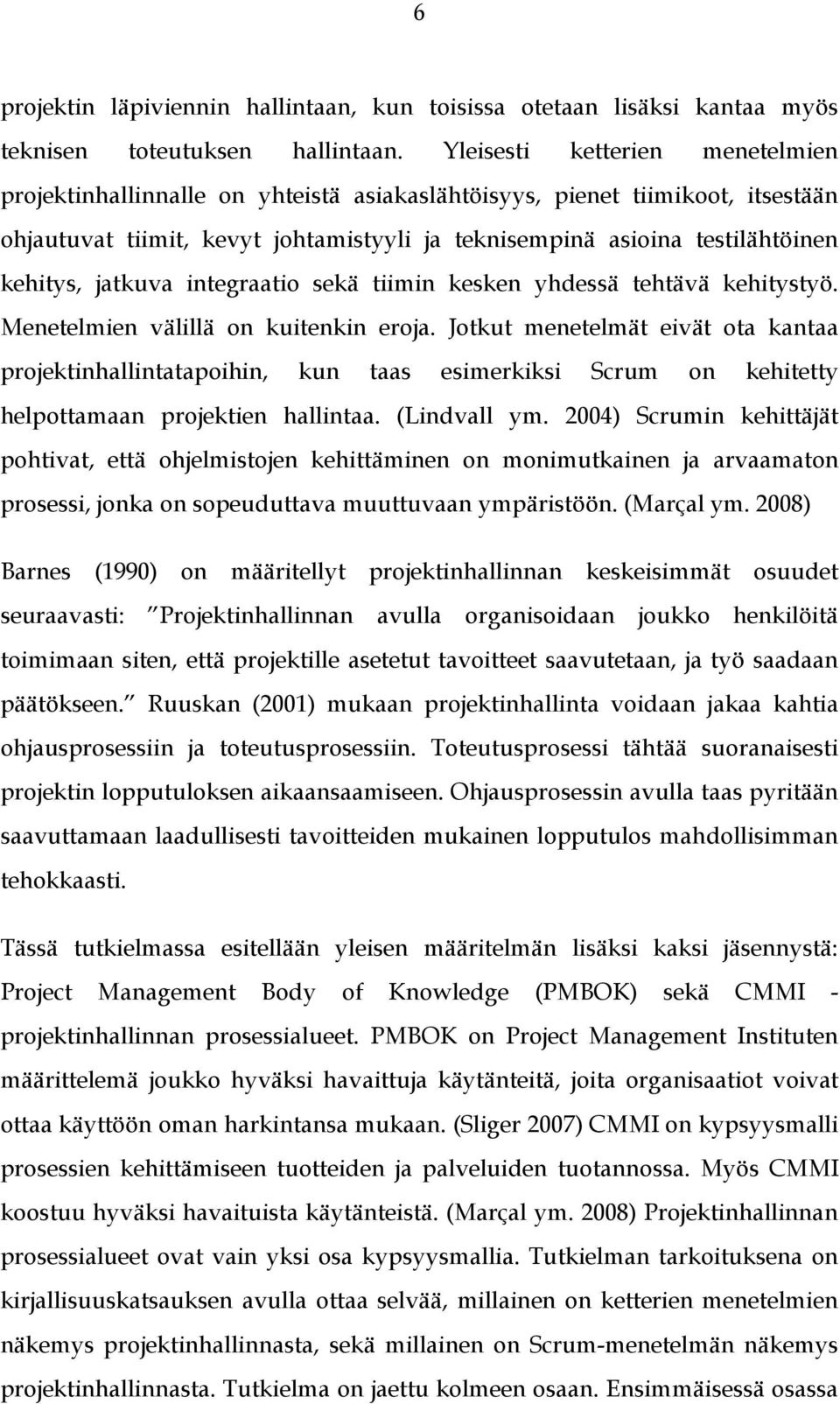 jatkuva integraatio sekä tiimin kesken yhdessä tehtävä kehitystyö. Menetelmien välillä on kuitenkin eroja.