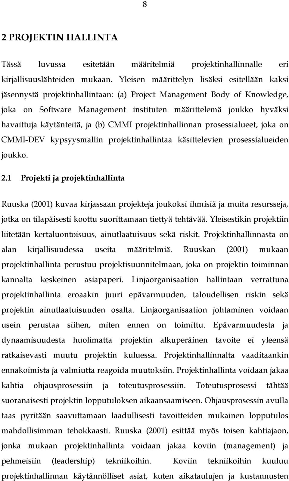 käytänteitä, ja (b) CMMI projektinhallinnan prosessialueet, joka on CMMI-DEV kypsyysmallin projektinhallintaa käsittelevien prosessialueiden joukko. 2.