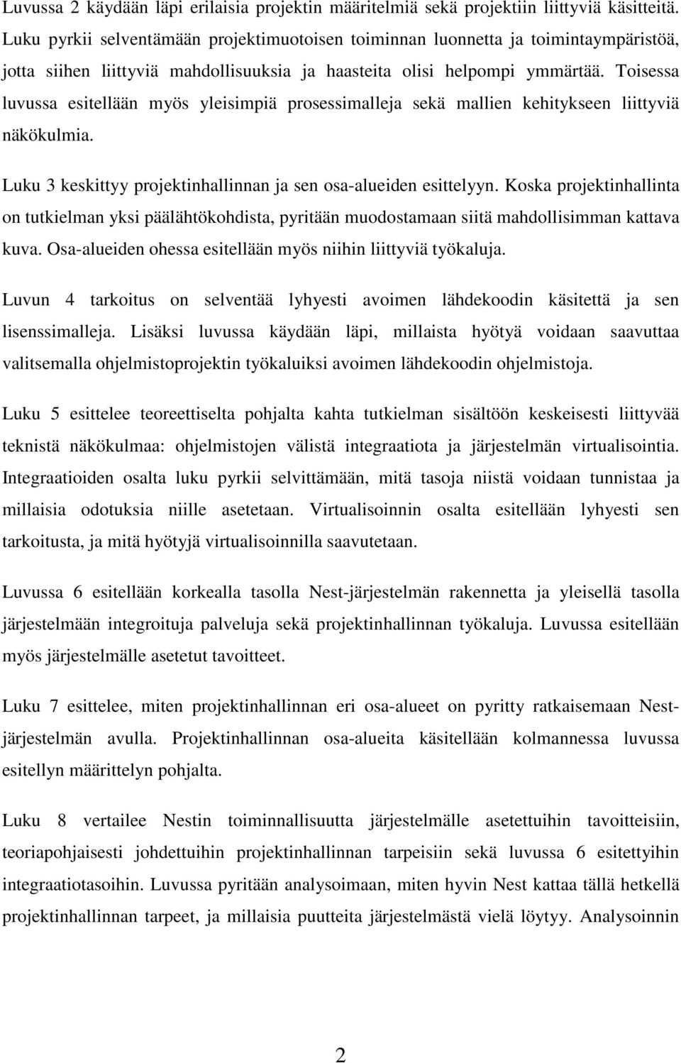 Toisessa luvussa esitellään myös yleisimpiä prosessimalleja sekä mallien kehitykseen liittyviä näkökulmia. Luku 3 keskittyy projektinhallinnan ja sen osa-alueiden esittelyyn.