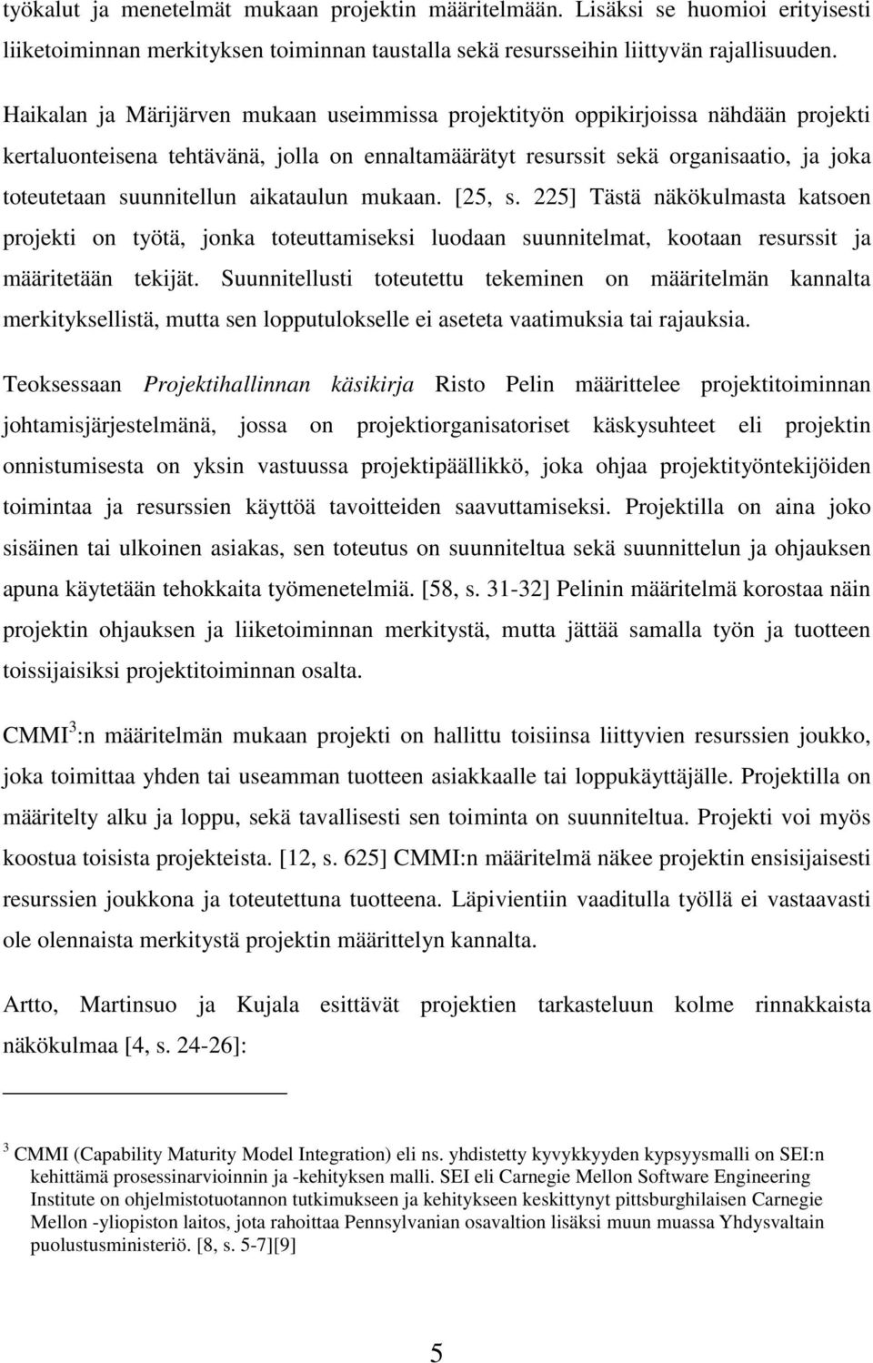 aikataulun mukaan. [25, s. 225] Tästä näkökulmasta katsoen projekti on työtä, jonka toteuttamiseksi luodaan suunnitelmat, kootaan resurssit ja määritetään tekijät.