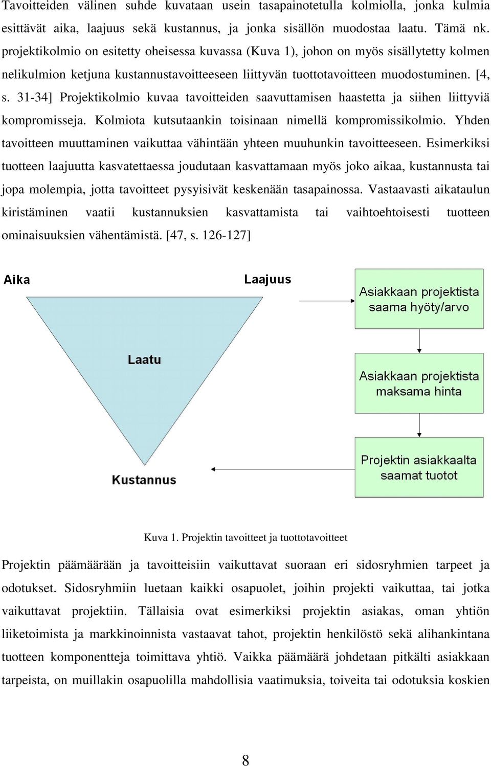 31-34] Projektikolmio kuvaa tavoitteiden saavuttamisen haastetta ja siihen liittyviä kompromisseja. Kolmiota kutsutaankin toisinaan nimellä kompromissikolmio.