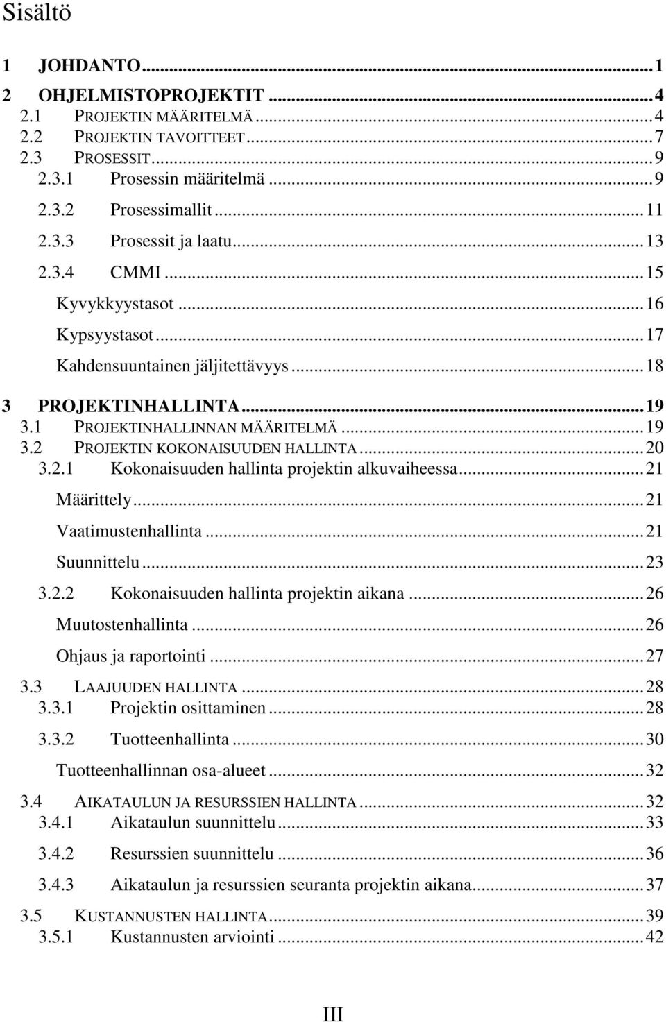 ..20 3.2.1 Kokonaisuuden hallinta projektin alkuvaiheessa...21 Määrittely...21 Vaatimustenhallinta...21 Suunnittelu...23 3.2.2 Kokonaisuuden hallinta projektin aikana...26 Muutostenhallinta.