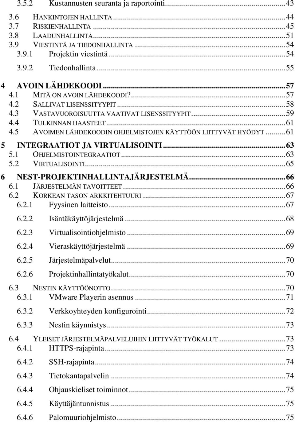 5 AVOIMEN LÄHDEKOODIN OHJELMISTOJEN KÄYTTÖÖN LIITTYVÄT HYÖDYT...61 5 INTEGRAATIOT JA VIRTUALISOINTI...63 5.1 OHJELMISTOINTEGRAATIOT...63 5.2 VIRTUALISOINTI...65 6 NEST-PROJEKTINHALLINTAJÄRJESTELMÄ.